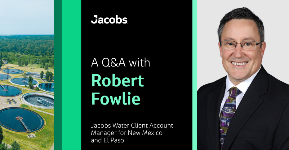 A Q&amp;A with Robert Fowlie Jacobs Water Client Account Manager for New Mexico and El Paso